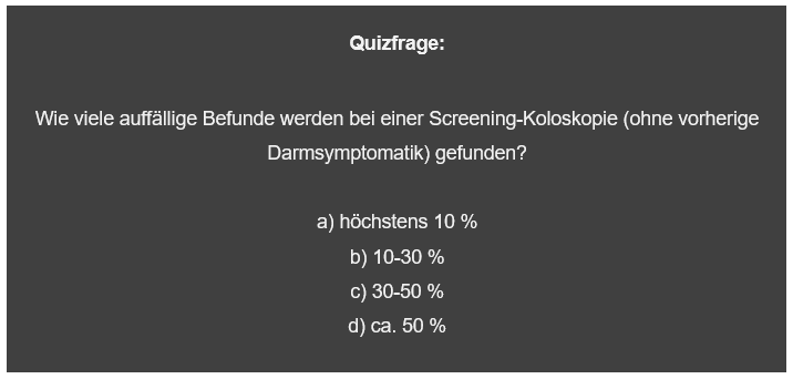 Wie viele auffällige Befunde werden bei einer Screening-Koloskopie (ohne vorherige Darmsymptomatik) gefunden?